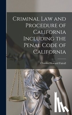 Fairall, Charles Howard - Criminal Law and Procedure of California Including the Penal Code of California
