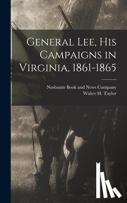 Taylor, Walter H. - General Lee, his Campaigns in Virginia, 1861-1865