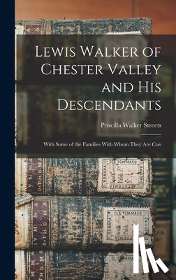 Streets, Priscilla Walker - Lewis Walker of Chester Valley and his Descendants; With Some of the Families With Whom They are Con