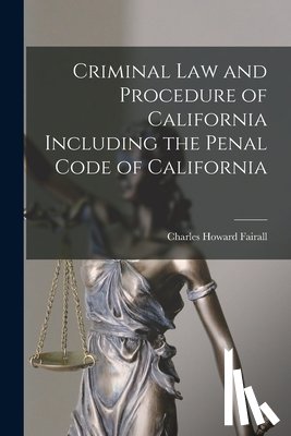 Fairall, Charles Howard - Criminal Law and Procedure of California Including the Penal Code of California