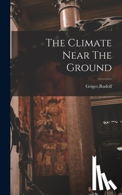 Geiger, Rudolf - The Climate Near The Ground