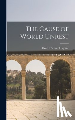 Gwynne, Howell Arthur - The Cause of World Unrest