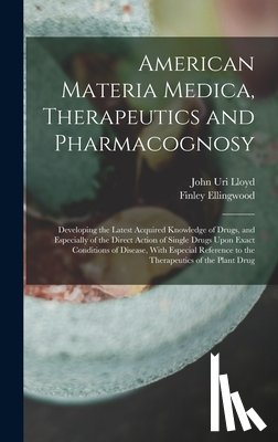 Lloyd, John Uri - American Materia Medica, Therapeutics and Pharmacognosy: Developing the Latest Acquired Knowledge of Drugs, and Especially of the Direct Action of Sin