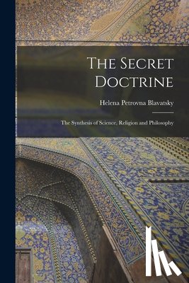 Blavatsky, Helena Petrovna - The Secret Doctrine: The Synthesis of Science, Religion and Philosophy
