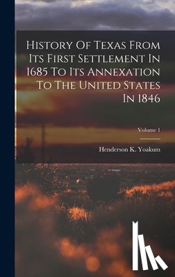 Yoakum, Henderson K. - History Of Texas From Its First Settlement In 1685 To Its Annexation To The United States In 1846; Volume 1