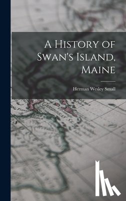 Small, Herman Wesley - A History of Swan's Island, Maine