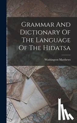 Matthews, Washington - Grammar And Dictionary Of The Language Of The Hidatsa