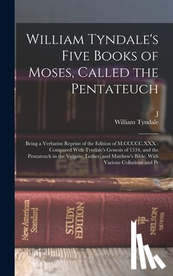 Tyndale, William - William Tyndale's Five Books of Moses, Called the Pentateuch: Being a Verbatim Reprint of the Edition of M.CCCCC.XXX: Compared With Tyndale's Genesis
