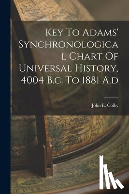 Colby, John E. - Key To Adams' Synchronological Chart Of Universal History, 4004 B.c. To 1881 A.d