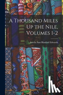Edwards, Amelia Ann Blanford - A Thousand Miles Up the Nile, Volumes 1-2