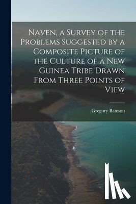 Bateson, Gregory - Naven, a Survey of the Problems Suggested by a Composite Picture of the Culture of a New Guinea Tribe Drawn From Three Points of View