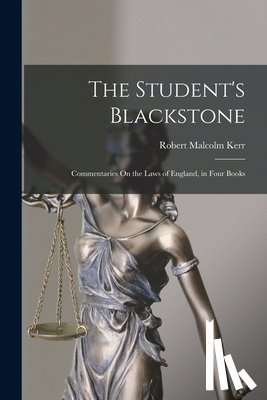 Kerr, Robert Malcolm - The Student's Blackstone: Commentaries On the Laws of England, in Four Books