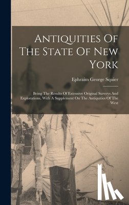 Squier, Ephraim George - Antiquities Of The State Of New York: Being The Results Of Extensive Original Surveys And Explorations, With A Supplement On The Antiquities Of The We