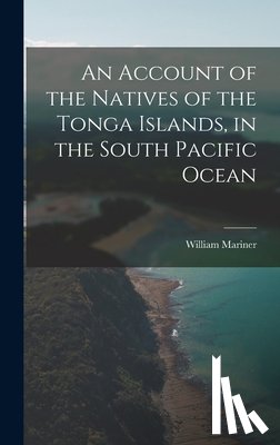 Mariner, William - An Account of the Natives of the Tonga Islands, in the South Pacific Ocean