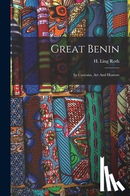 Roth, H. Ling (Henry Ling) 1854-1925 - Great Benin; Its Customs, Art And Horrors