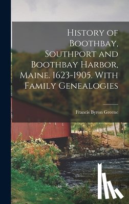 Greene, Francis Byron - History of Boothbay, Southport and Boothbay Harbor, Maine. 1623-1905. With Family Genealogies