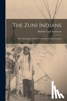 Stevenson, Matilda Coxe - The Zuni Indians: Their Mythology, Esoteric Fraternities, and Ceremonies