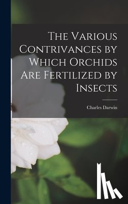 Darwin, Charles - The Various Contrivances by Which Orchids Are Fertilized by Insects