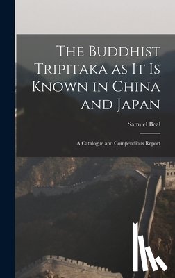 Beal, Samuel - The Buddhist Tripitaka as it is Known in China and Japan: A Catalogue and Compendious Report