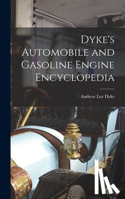 Dyke, Andrew Lee - Dyke's Automobile and Gasoline Engine Encyclopedia