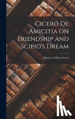 Cicero, Marcus Tullius - Cicero de Amicitia on Friendship and Scipio's Dream