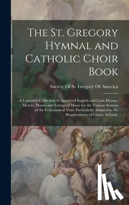 Society of St Gregory of America - The St. Gregory Hymnal and Catholic Choir Book; a Complete Collection of Approved English and Latin Hymns, Motets, Masses and Liturgical Music for the