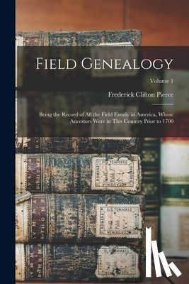 Pierce, Frederick Clifton - Field Genealogy: Being the Record of All the Field Family in America, Whose Ancestors Were in This Country Prior to 1700; Volume 1
