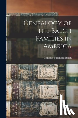 Balch, Galusha Burchard - Genealogy of the Balch Families in America