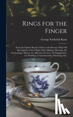 Kunz, George Frederick - Rings for the Finger: From the Earliest Known Times to the Present, With Full Descriptions of the Origin, Early Making, Materials, the Archaeology, Hi