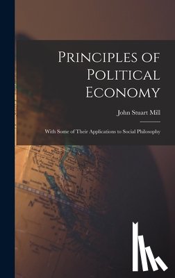 Mill, John Stuart - Principles of Political Economy: With Some of Their Applications to Social Philosophy