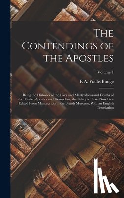Budge, E. a. Wallis - The Contendings of the Apostles: Being the Histories of the Lives and Martyrdoms and Deaths of the Twelve Apostles and Evangelists; the Ethiopic Texts