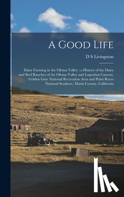 Livingston, D. S. - A Good Life: Dairy Farming in the Olema Valley: a History of the Dairy and Beef Ranches of the Olema Valley and Lagunitas Canyon, G