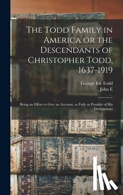Todd, John E. 1833-1907 1n - The Todd Family in America or the Descendants of Christopher Todd, 1637-1919: Being an Effort to Give an Account, as Fully as Possible of his Descenda
