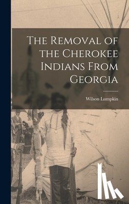 Lumpkin, Wilson - The Removal of the Cherokee Indians From Georgia