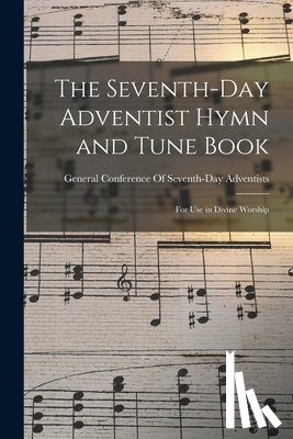 General Conference of Seventh-Day Adv - The Seventh-Day Adventist Hymn and Tune Book: For Use in Divine Worship