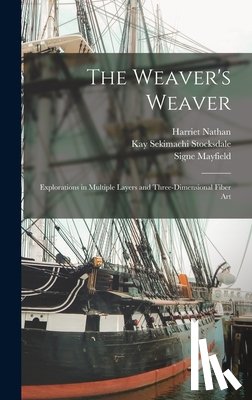 Nathan, Harriet - The Weaver's Weaver: Explorations in Multiple Layers and Three-dimensional Fiber Art