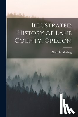 Walling, Albert G. - Illustrated History of Lane County, Oregon