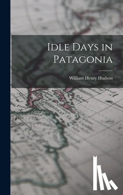 Hudson, William Henry - Idle Days in Patagonia