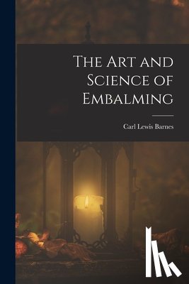 Barnes, Carl Lewis - The Art and Science of Embalming