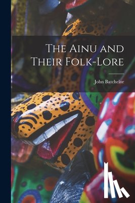 Batchelor, John - The Ainu and Their Folk-Lore