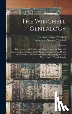 Winchell, Newton Horace - The Winchell Genealogy: The Ancestry and Children of Those Born to the Winchell Name in America Since 1635, With a Discussion of the Origin an