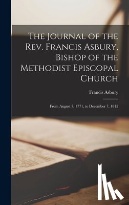 Asbury, Francis - The Journal of the Rev. Francis Asbury, Bishop of the Methodist Episcopal Church: From August 7, 1771, to December 7, 1815