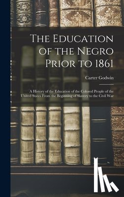 Woodson, Carter Godwin 1875- - The Education of the Negro Prior to 1861: A History of the Education of the Colored People of the United States From the Beginning of Slavery to the C