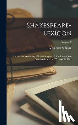 Schmidt, Alexander - Shakespeare-Lexicon: A Complete Dictionary of all the English Words, Phrases and Constructions in the Works of the Poet; Volume 2