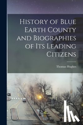 Hughes, Thomas - History of Blue Earth County and Biographies of its Leading Citizens
