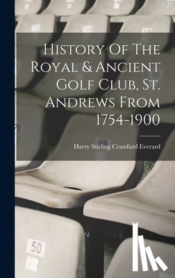 Harry Stirling Crawfurd Everard - History Of The Royal & Ancient Golf Club, St. Andrews From 1754-1900