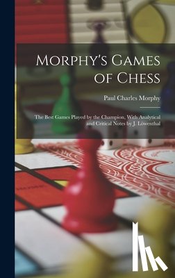 Morphy, Paul Charles - Morphy's Games of Chess: The Best Games Played by the Champion, With Analytical and Critical Notes by J. Löwenthal