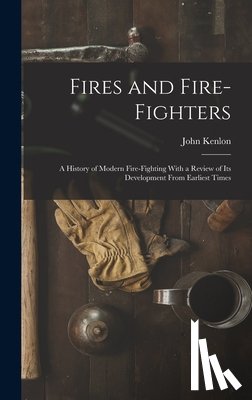 Kenlon, John - Fires and Fire-fighters; a History of Modern Fire-fighting With a Review of its Development From Earliest Times