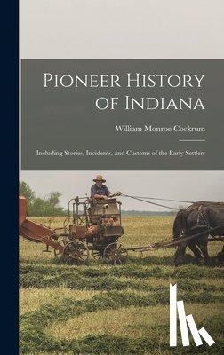 Cockrum, William Monroe - Pioneer History of Indiana: Including Stories, Incidents, and Customs of the Early Settlers