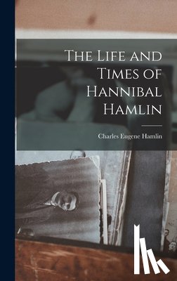 Hamlin, Charles Eugene - The Life and Times of Hannibal Hamlin